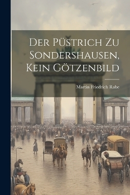 Der Püstrich Zu Sondershausen, Kein Götzenbild - Martin Friedrich Rabe