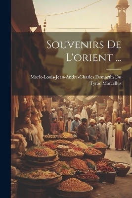 Souvenirs De L'orient ... - Marie-Louis-Jean-André-Charl Marcellus