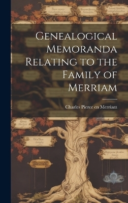 Genealogical Memoranda Relating to the Family of Merriam - 