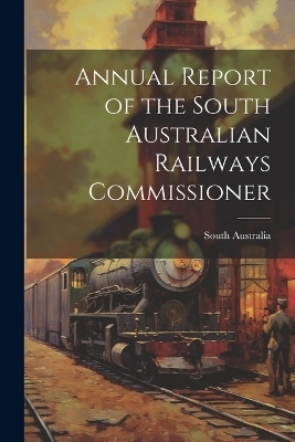 Annual Report of the South Australian Railways Commissioner - 