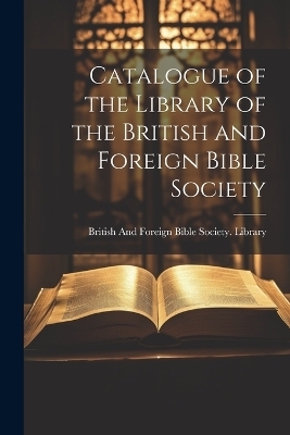 Catalogue of the Library of the British and Foreign Bible Society - 