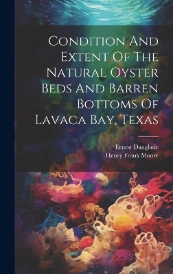 Condition And Extent Of The Natural Oyster Beds And Barren Bottoms Of Lavaca Bay, Texas - 