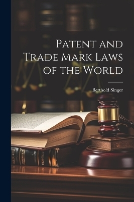 Patent and Trade Mark Laws of the World - Berthold Singer