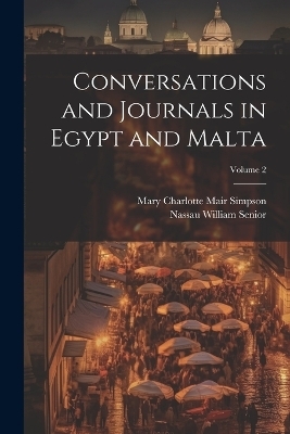 Conversations and Journals in Egypt and Malta; Volume 2 - Nassau William Senior, Mary Charlotte Mair Simpson