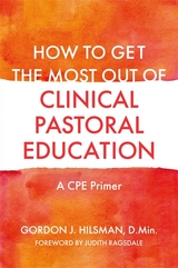 How to Get the Most Out of Clinical Pastoral Education -  D.Min Gordon J. Hilsman