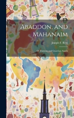 Abaddon, and Mahanaim; or Dæmons and Guardian Angels - Joseph F Berg