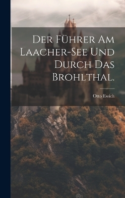 Der Führer am Laacher-See und durch das Brohlthal. - Otto Ewich