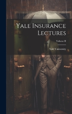 Yale Insurance Lectures; Volume II - Yale University