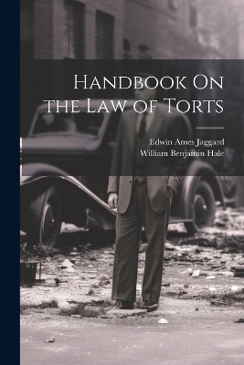 Handbook On the Law of Torts - William Benjamin Hale, Edwin Ames Jaggard