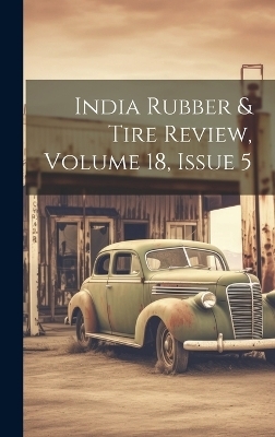 India Rubber & Tire Review, Volume 18, Issue 5 -  Anonymous