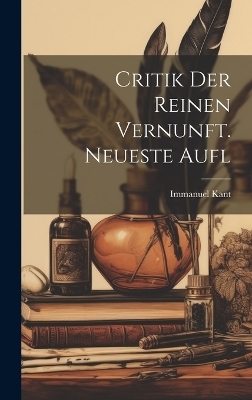 Critik Der Reinen Vernunft. Neueste Aufl - Immanuel Kant