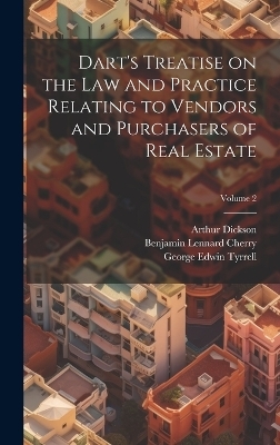 Dart's Treatise on the law and Practice Relating to Vendors and Purchasers of Real Estate; Volume 2 - Benjamin Lennard Cherry, Arthur Dickson, J Henry 1817-1887 Dart