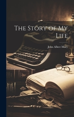 The Story of my Life - John Albert Macy