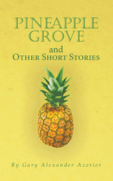 Pineapple Grove and Other Short Stories - Gary Alexander Azerier