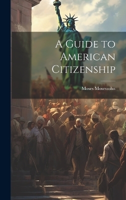 A Guide to American Citizenship - Moses Mosessohn