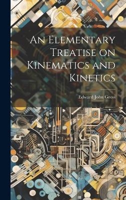 An Elementary Treatise on Kinematics and Kinetics - Edward John Gross