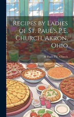 Recipes by Ladies of St. Paul's P.E. Church, Akron, Ohio - St Paul's P E Church