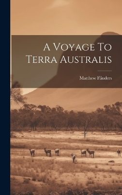 A Voyage To Terra Australis - Matthew Flinders