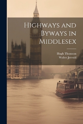 Highways and Byways in Middlesex - Walter Jerrold, Hugh Thomson