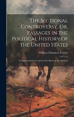 The Sectional Controversy, Or, Passages in the Political History of the United States - William Chauncey Fowler