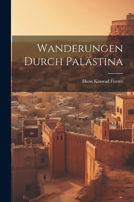 Wanderungen Durch Palästina - Hans Konrad Furrer