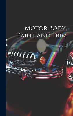 Motor Body, Paint And Trim; Volume 47 -  Anonymous