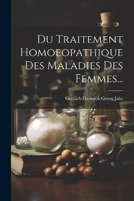 Du Traitement Homoeopathique Des Maladies Des Femmes... - 