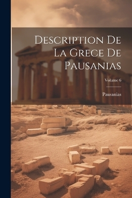 Description De La Grece De Pausanias; Volume 6 -  Pausanias