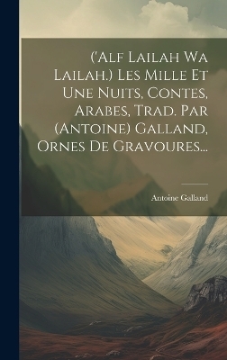 ('alf Lailah Wa Lailah.) Les Mille Et Une Nuits, Contes, Arabes, Trad. Par (antoine) Galland, Ornes De Gravoures... - Antoine Galland