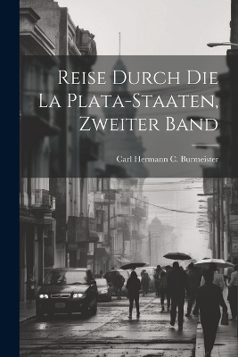 Reise durch die La Plata-Staaten, Zweiter Band - Carl Hermann C Burmeister