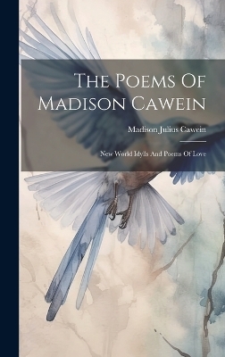 The Poems Of Madison Cawein - Madison Julius Cawein