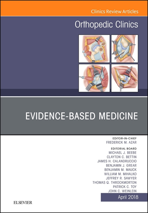 Evidence-Based Medicine, An Issue of Orthopedic Clinics -  Frederick M. Azar,  John C. Weinlein,  Michael J. Beebee,  Clayton C. Bettin,  James H. Calandruccio,  Benjamin J. Grear,  Benjamin M. Mauck,  William M. Mihalko,  Jeffrey R. Sawyer,  Patrick C. Toy