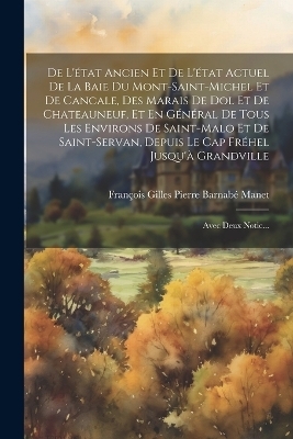 De L'état Ancien Et De L'état Actuel De La Baie Du Mont-Saint-Michel Et De Cancale, Des Marais De Dol Et De Chateauneuf, Et En Général De Tous Les Environs De Saint-Malo Et De Saint-Servan, Depuis Le Cap Fréhel Jusqu'à Grandville - François Gilles Pierre Barnabé Manet