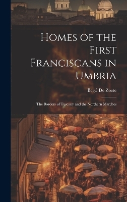 Homes of the First Franciscans in Umbria - Beryl De Zoete