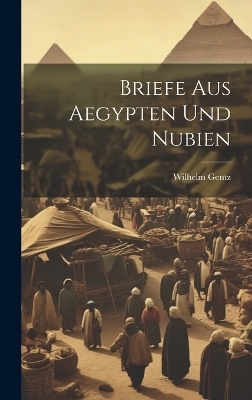 Briefe Aus Aegypten Und Nubien - Wilhelm Gentz