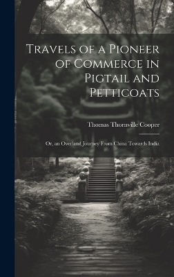 Travels of a Pioneer of Commerce in Pigtail and Petticoats - Thomas Thornville Cooper