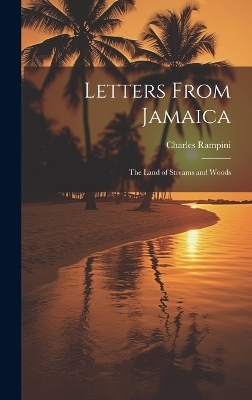 Letters From Jamaica; the Land of Streams and Woods - Charles 1840- Rampini