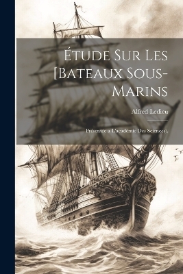 Étude Sur Les [Bateaux Sous-Marins - Alfred Ledieu