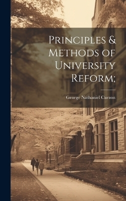 Principles & Methods of University Reform; - George Nathaniel Curzon