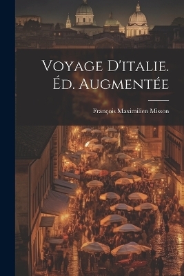 Voyage D'italie. Éd. Augmentée - François Maximilien Misson