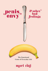 Penis Envy and Other Bad Feelings -  Mari Ruti