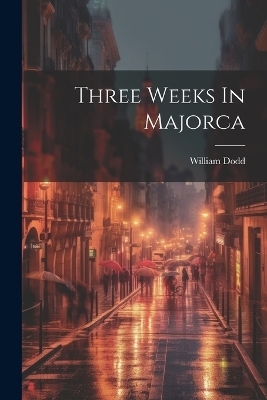 Three Weeks In Majorca - William Dodd