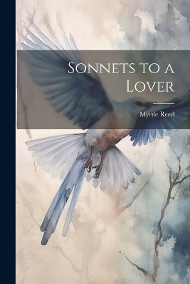 Sonnets to a Lover - Myrtle Reed