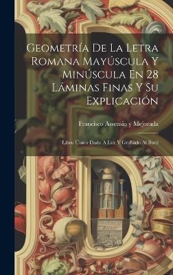 Geometría De La Letra Romana Mayúscula Y Minúscula En 28 Láminas Finas Y Su Explicación - 