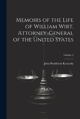 Memoirs of the Life of William Wirt, Attorney-General of the United States; Volume 2 - John Pendleton Kennedy