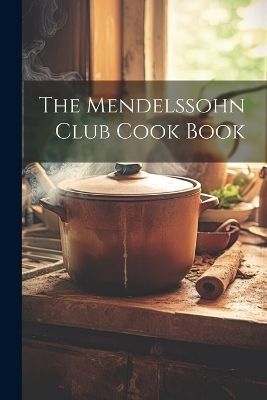 The Mendelssohn Club Cook Book -  Anonymous