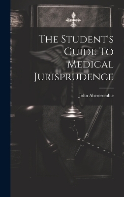 The Student's Guide To Medical Jurisprudence - John Abercrombie (M R C P )