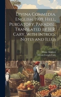 Divina Commedia. English. 1909. Hell, Purgatory, Paradise. Translated by H.R. Cary, With Introd., Notes and Illus - Henry Francis Cary, MR Dante Alighieri