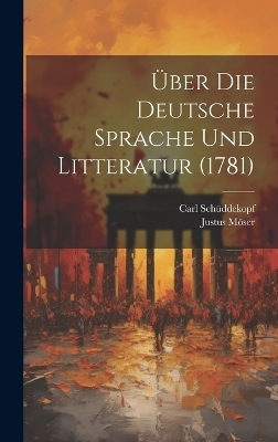 Über Die Deutsche Sprache Und Litteratur (1781) - Justus Möser, Carl Schüddekopf