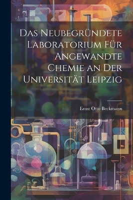 Das Neubegründete Laboratorium Für Angewandte Chemie an Der Universität Leipzig - Ernst Otto Beckmann